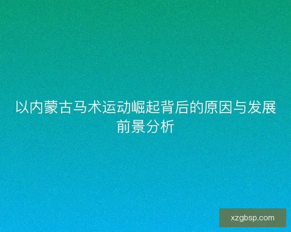 以内蒙古马术运动崛起背后的原因与发展前景分析
