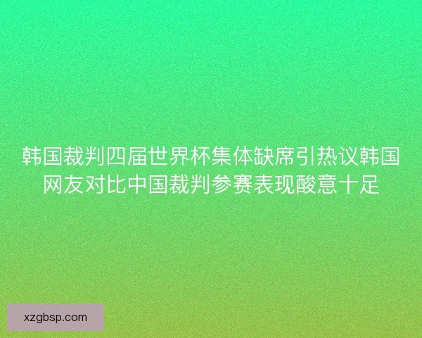 韩国裁判四届世界杯集体缺席引热议韩国网友对比中国裁判参赛表现酸意十足
