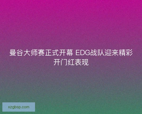 曼谷大师赛正式开幕 EDG战队迎来精彩开门红表现